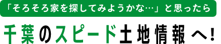 「そろそろ家を探してみようかな・・・」と思ったら　千葉のスピード土地情報へ