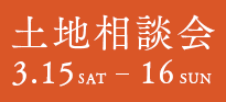 土地相談会：3/15(土)-3/16(日)
